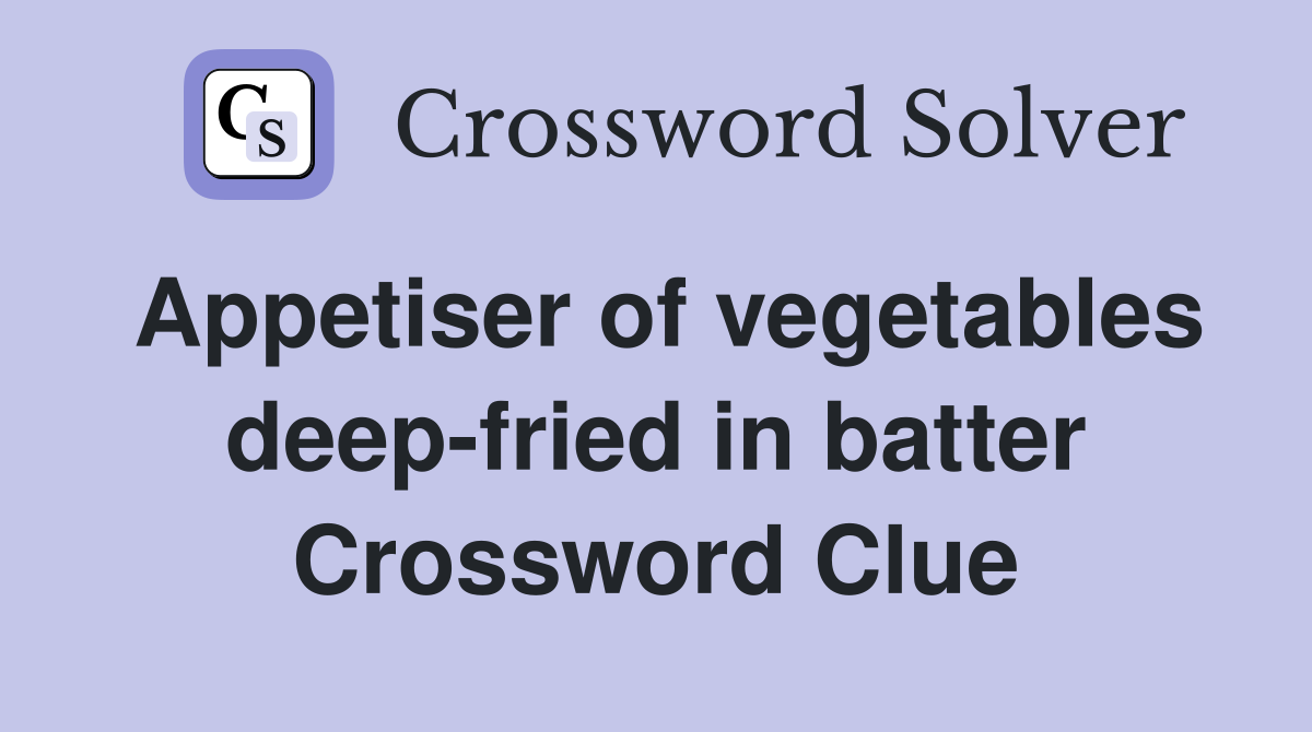 Appetiser of vegetables deep-fried in batter Crossword Clue