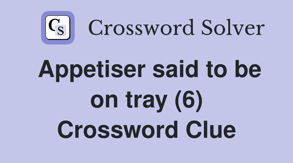 Appetiser said to be on tray (6) Crossword Clue