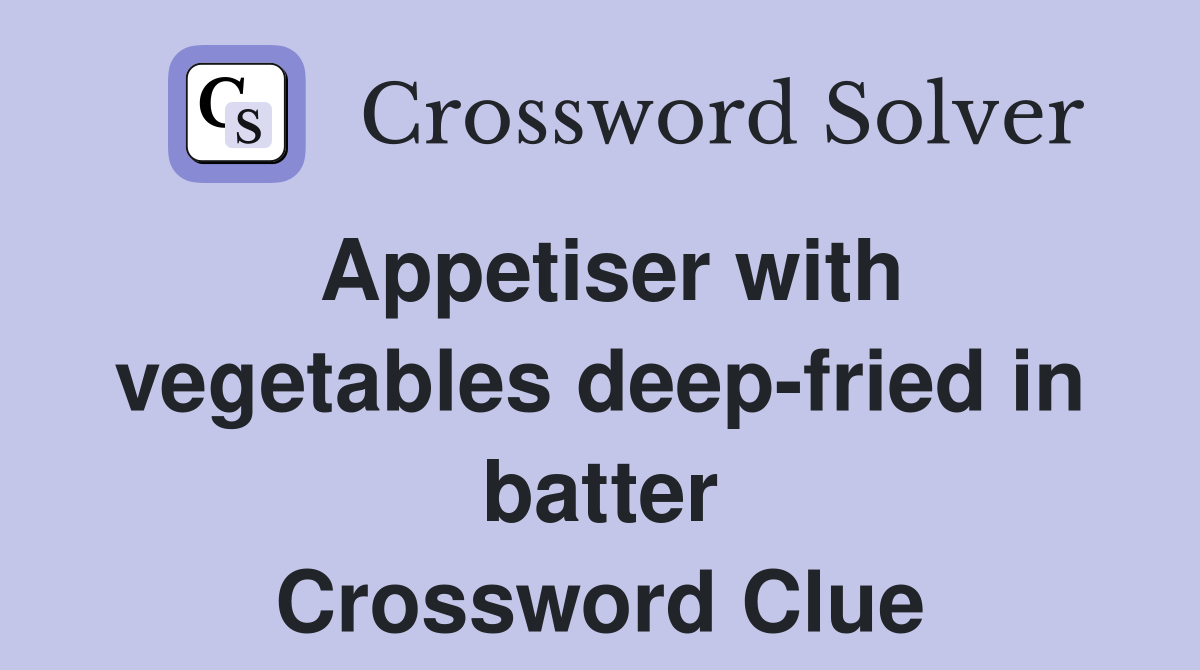 Appetiser with vegetables deep-fried in batter Crossword Clue