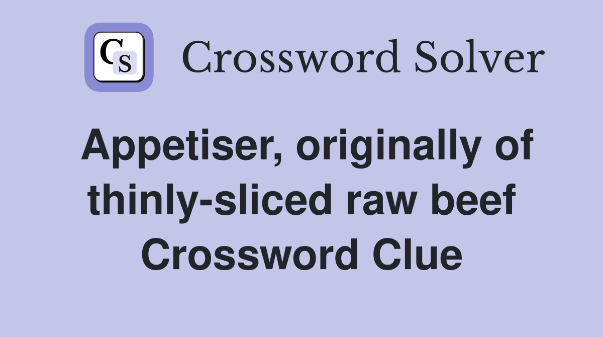 Appetiser, originally of thinly-sliced raw beef Crossword Clue