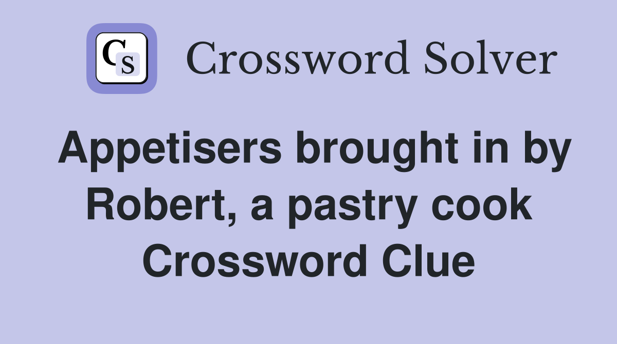 Appetisers brought in by Robert, a pastry cook Crossword Clue