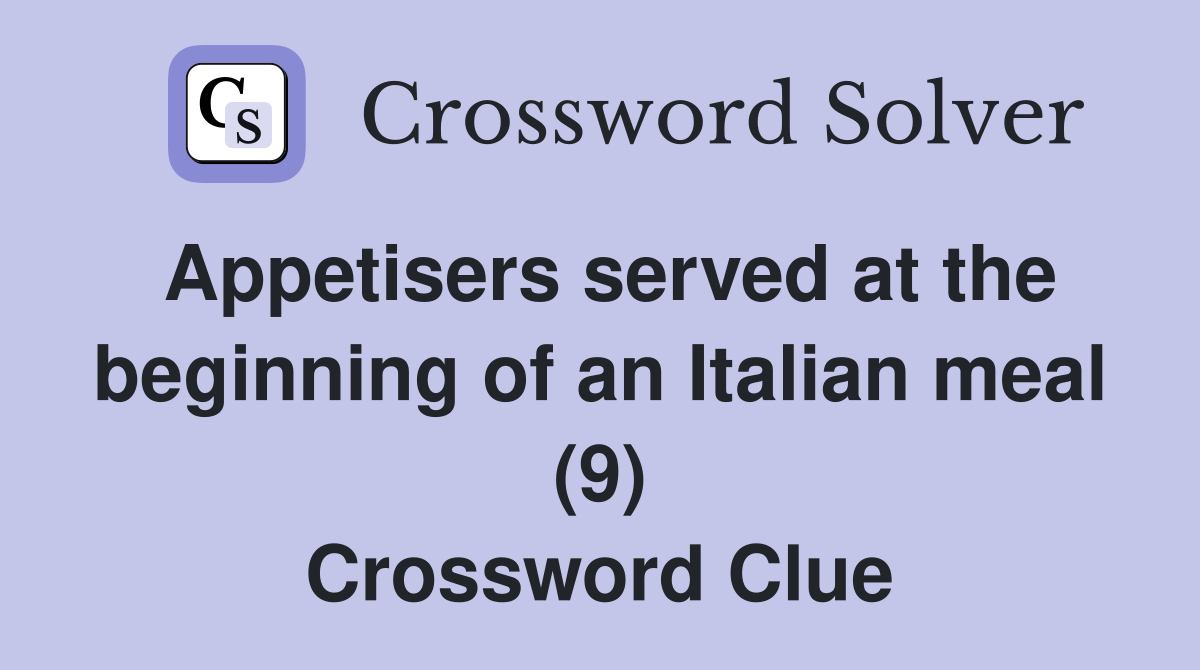 Appetisers served at the beginning of an Italian meal (9) Crossword Clue