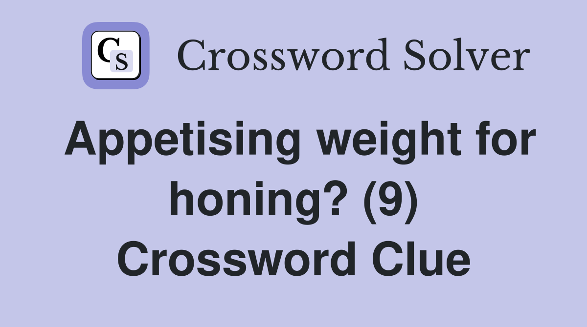 Appetising weight for honing? (9) Crossword Clue