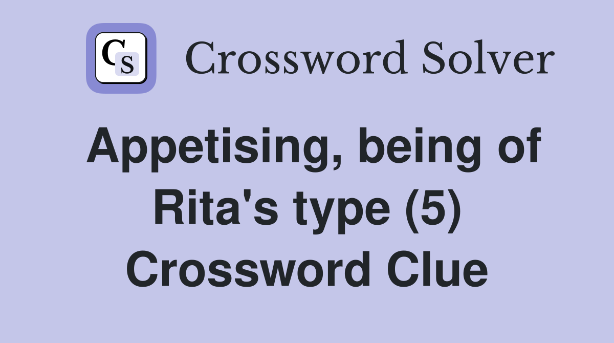 Appetising, being of Rita's type (5) Crossword Clue