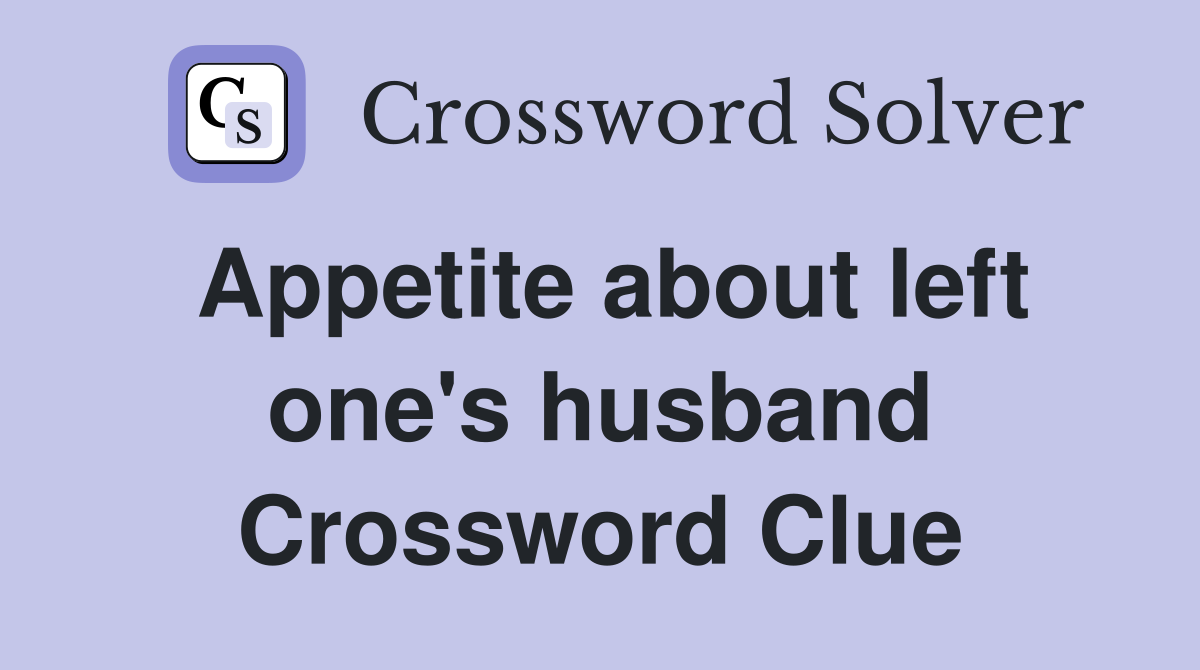 Appetite about left one's husband Crossword Clue
