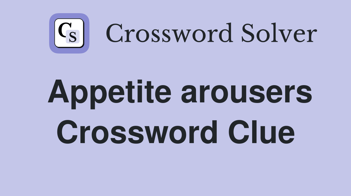 Appetite arousers Crossword Clue