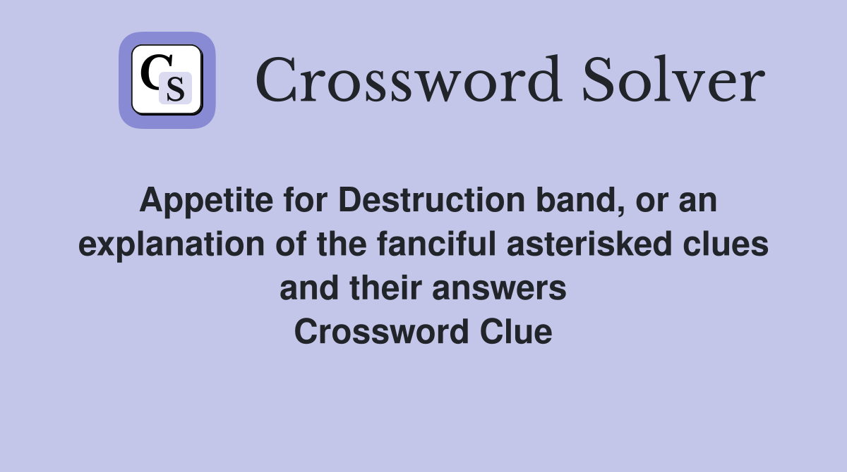 Appetite for Destruction band, or an explanation of the fanciful asterisked clues and their answers Crossword Clue