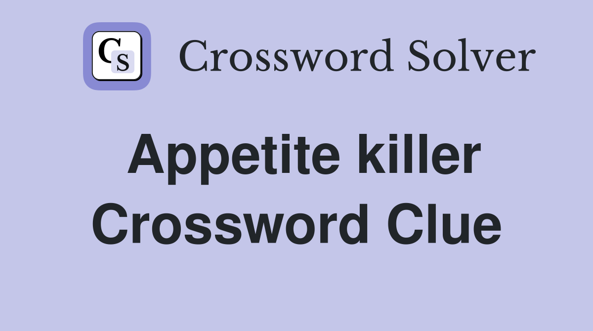Appetite killer Crossword Clue