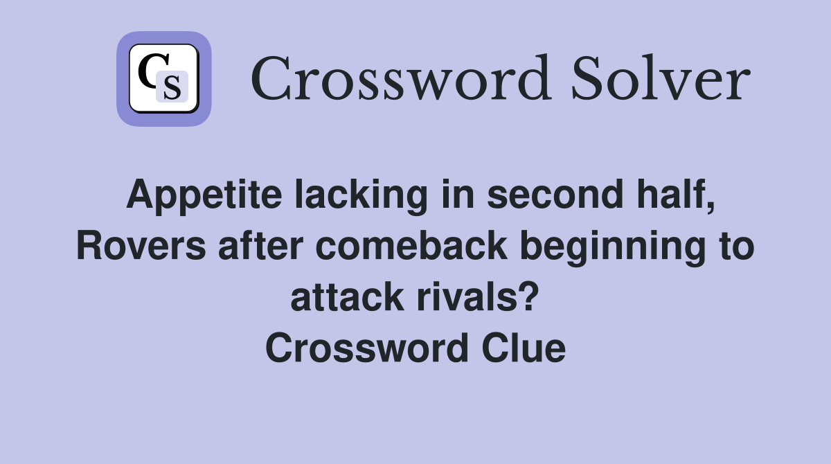 Appetite lacking in second half, Rovers after comeback beginning to attack rivals? Crossword Clue