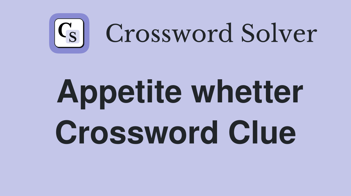 Appetite whetter Crossword Clue