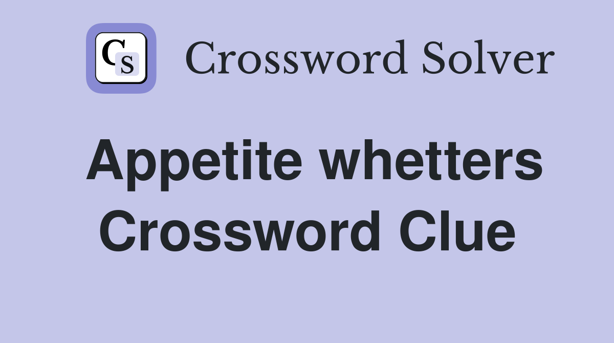 Appetite whetters Crossword Clue