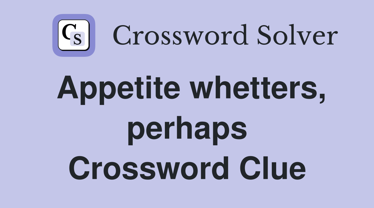Appetite whetters, perhaps Crossword Clue