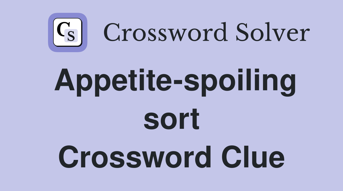 Appetite-spoiling sort Crossword Clue