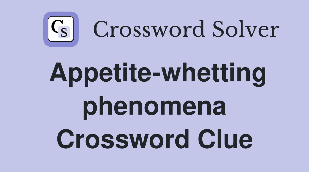 Appetite-whetting phenomena Crossword Clue
