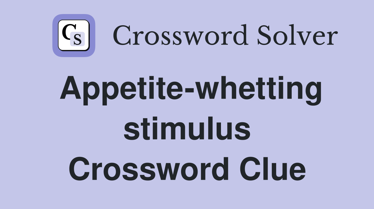 Appetite-whetting stimulus Crossword Clue
