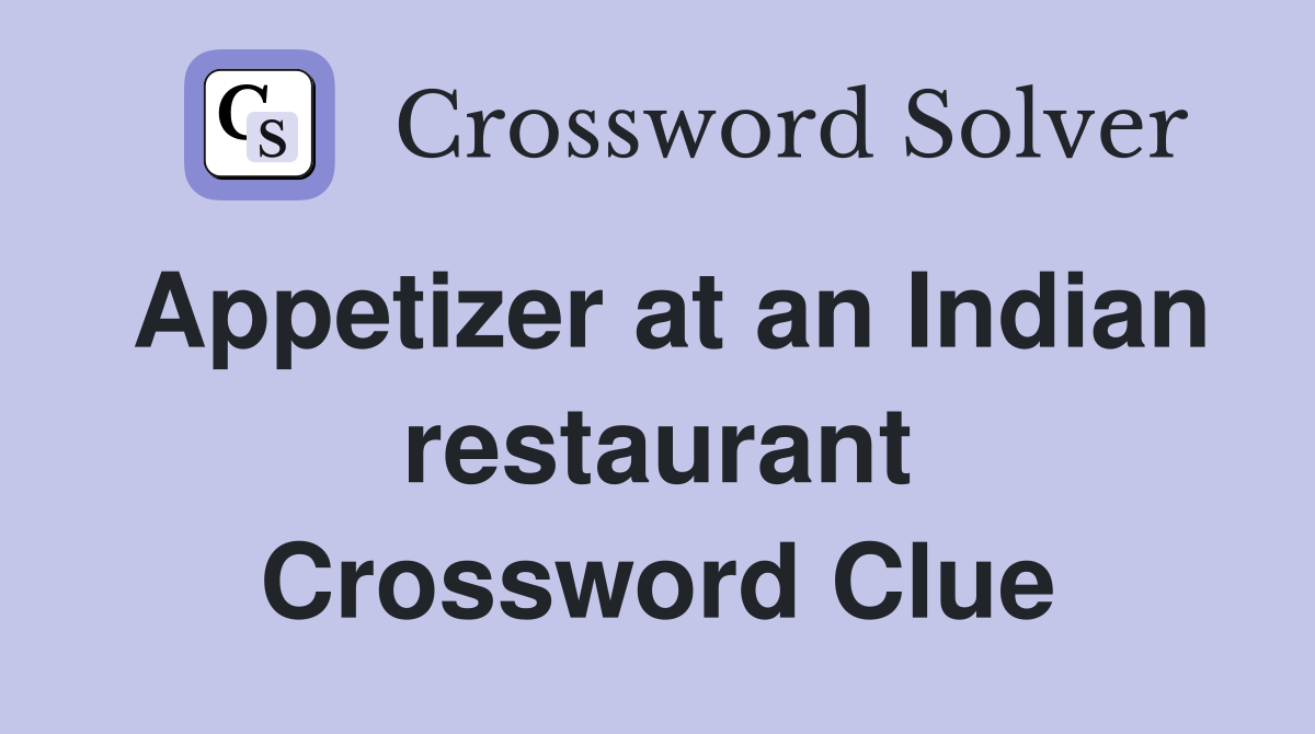 Appetizer at an Indian restaurant Crossword Clue