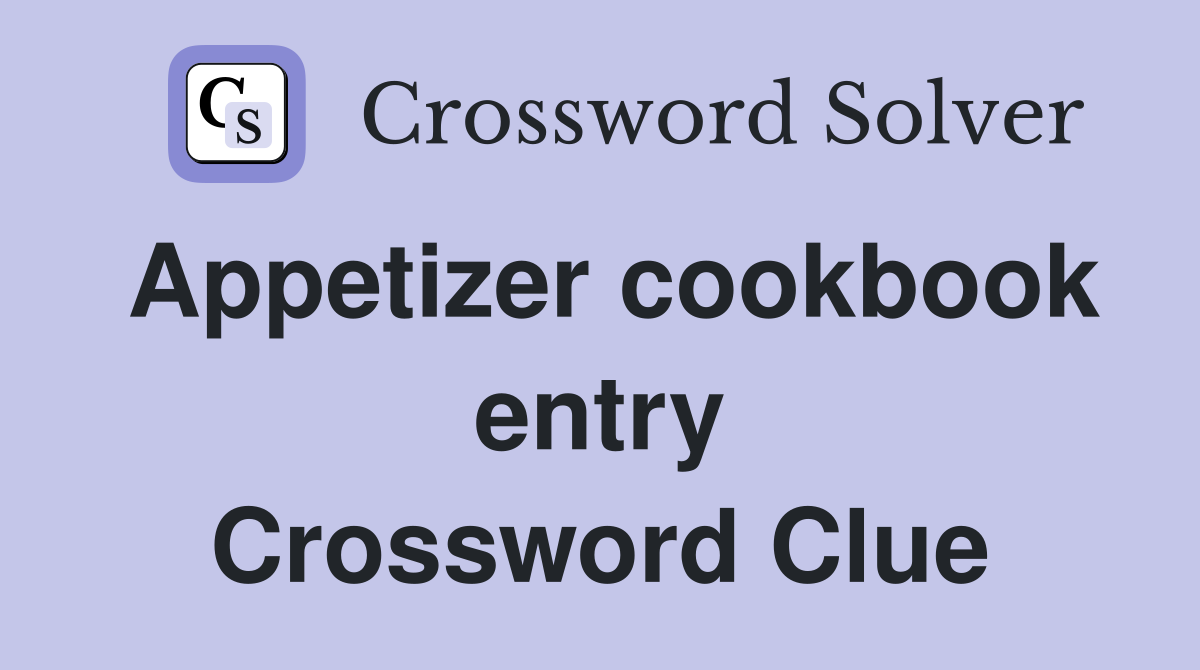 Appetizer cookbook entry Crossword Clue