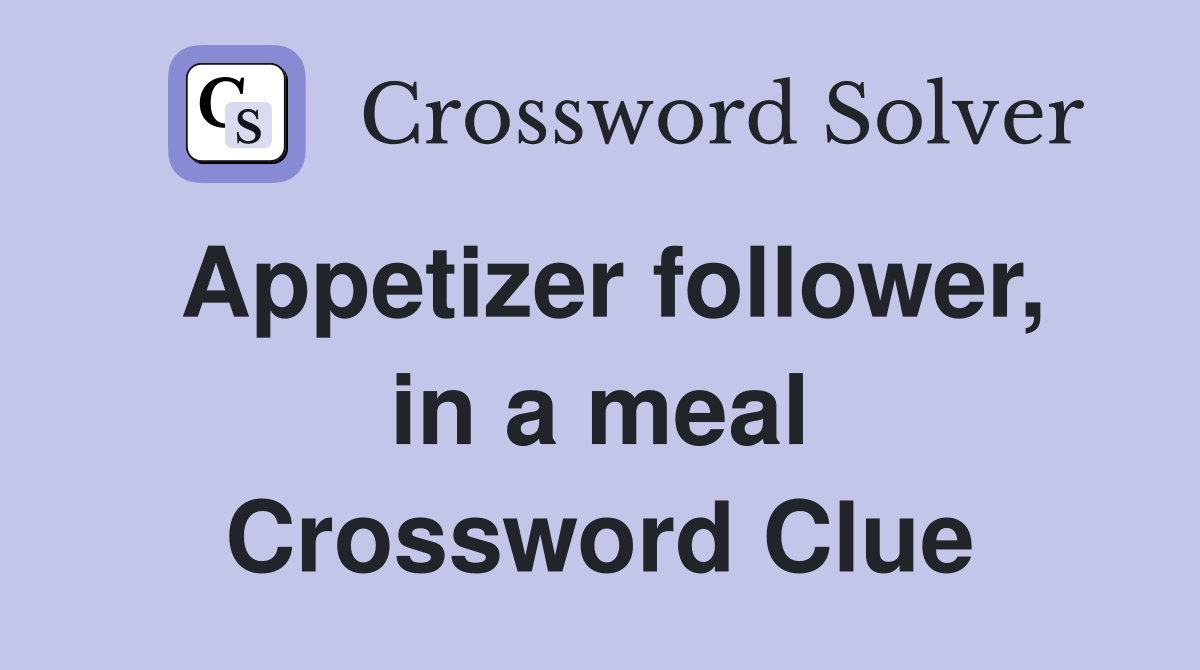 Appetizer follower, in a meal Crossword Clue