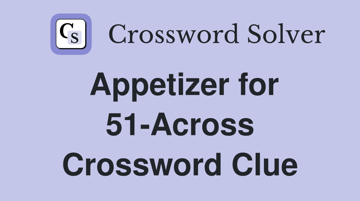 Appetizer for 51-Across Crossword Clue