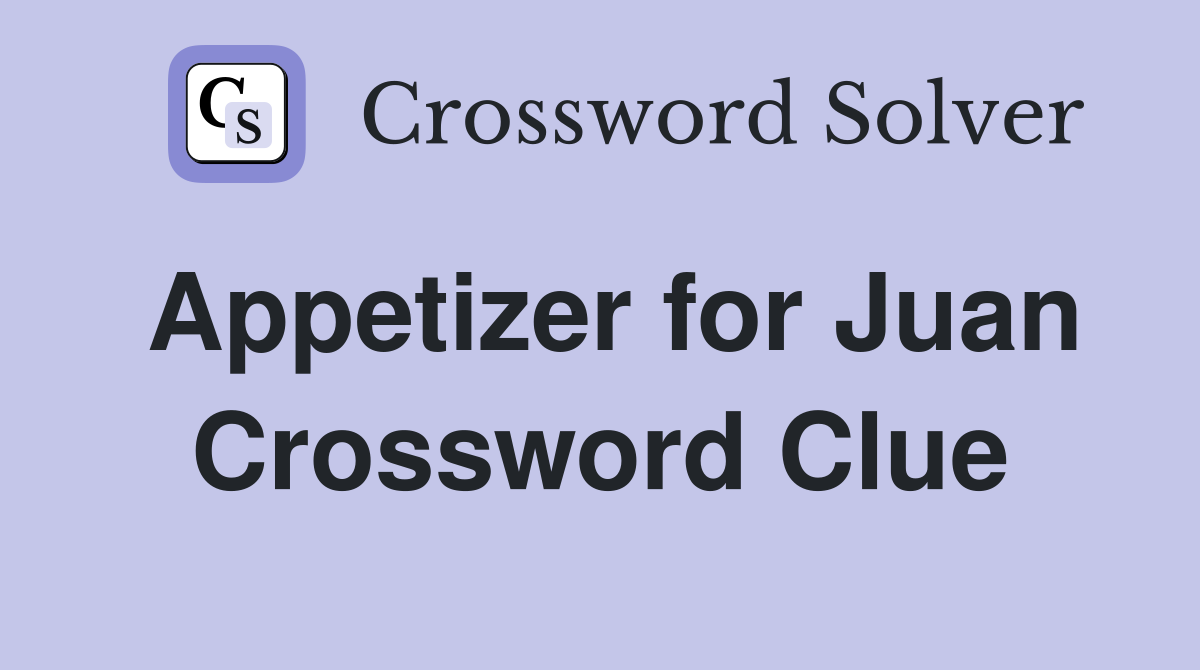 Appetizer for Juan Crossword Clue