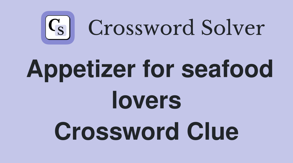 Appetizer for seafood lovers Crossword Clue