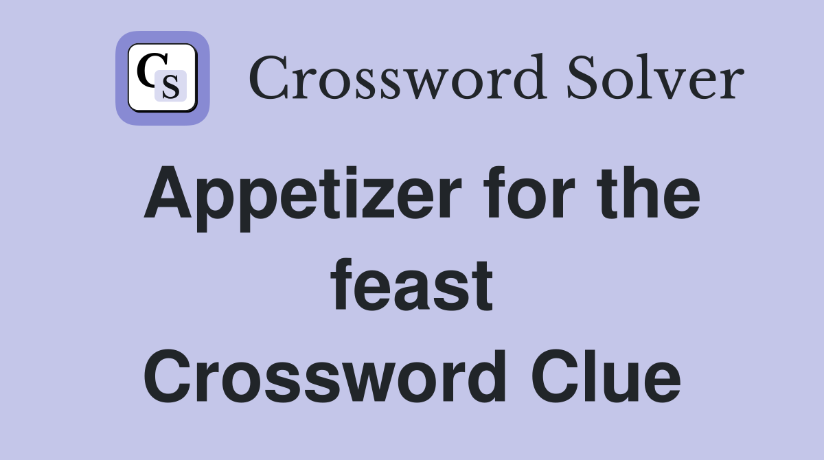 Appetizer for the feast Crossword Clue