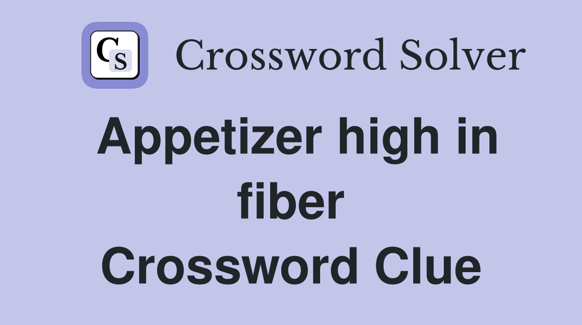 Appetizer high in fiber Crossword Clue