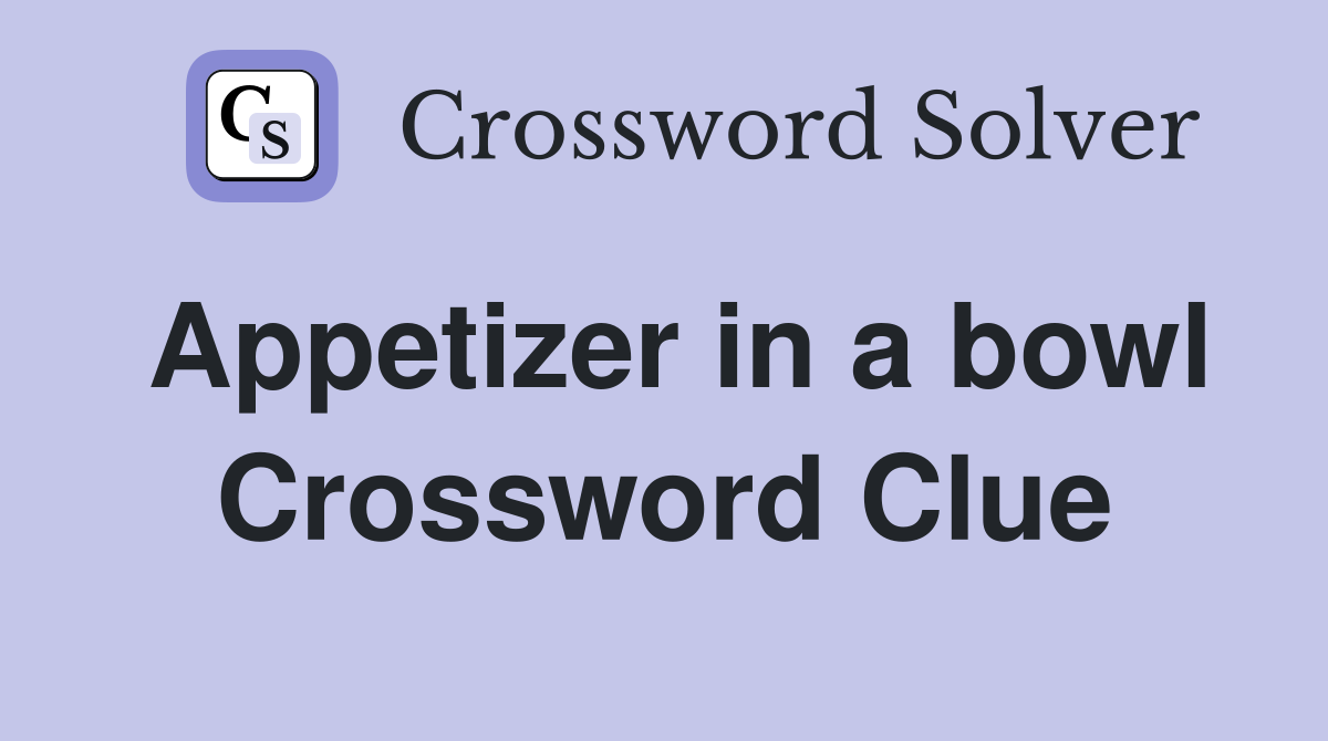 Appetizer in a bowl Crossword Clue
