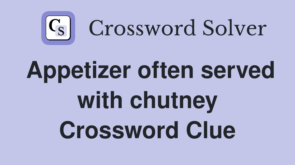 Appetizer often served with chutney Crossword Clue