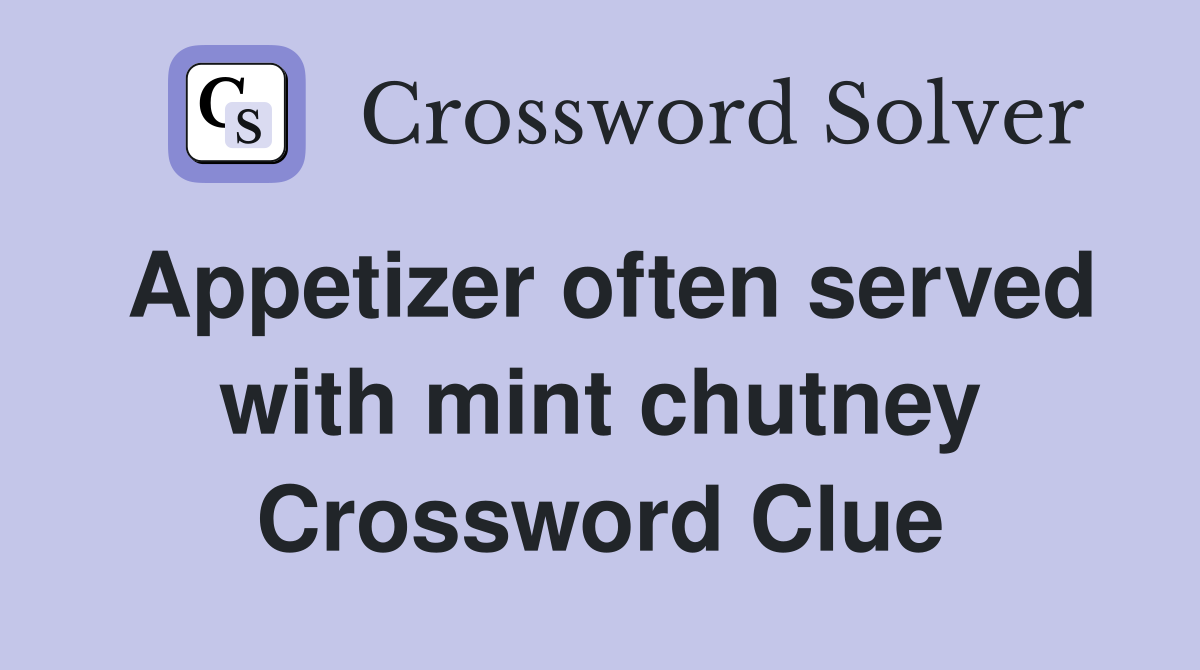 Appetizer often served with mint chutney Crossword Clue