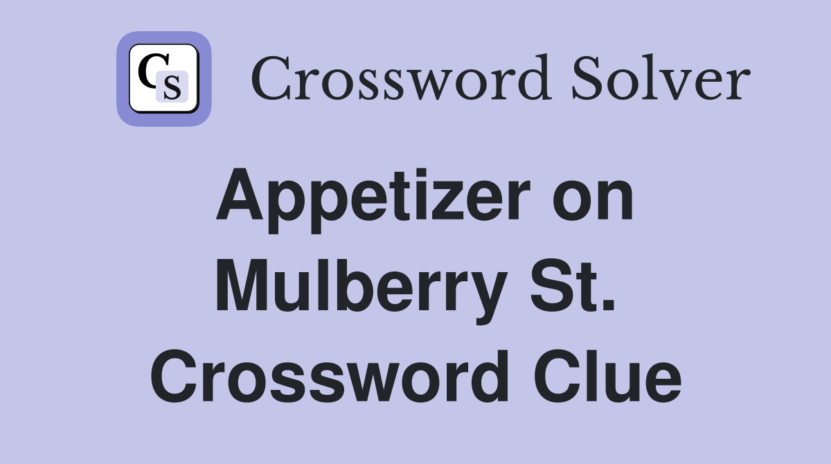 Appetizer on Mulberry St. Crossword Clue