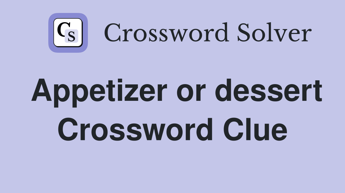 Appetizer or dessert Crossword Clue
