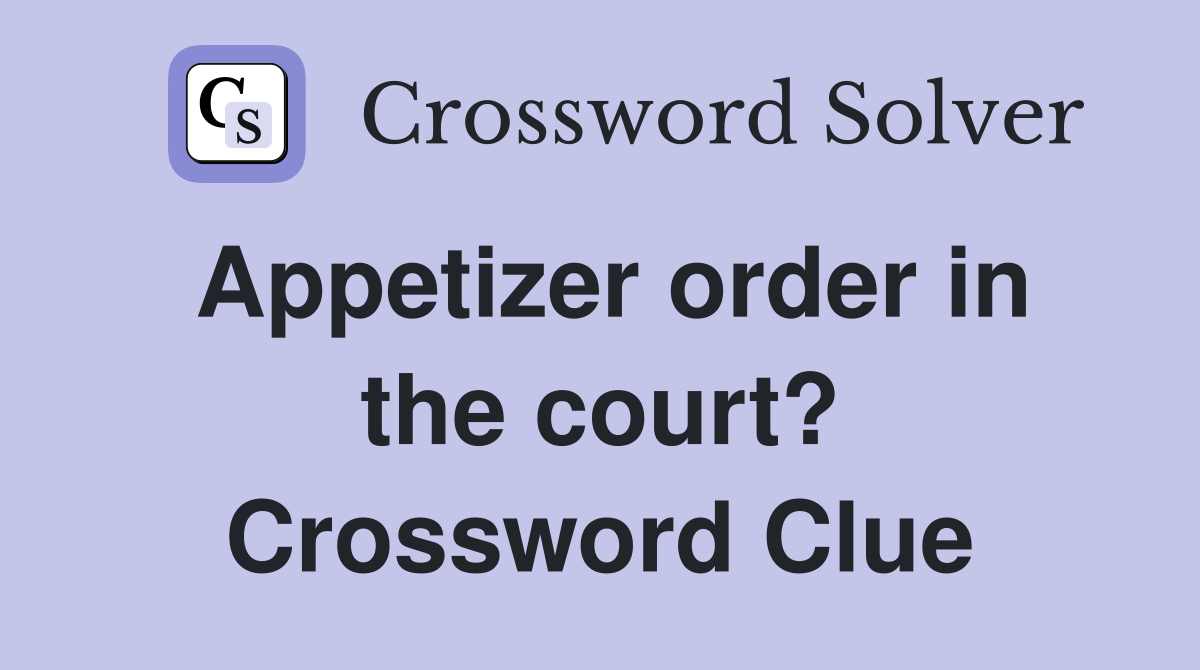 Appetizer order in the court? Crossword Clue