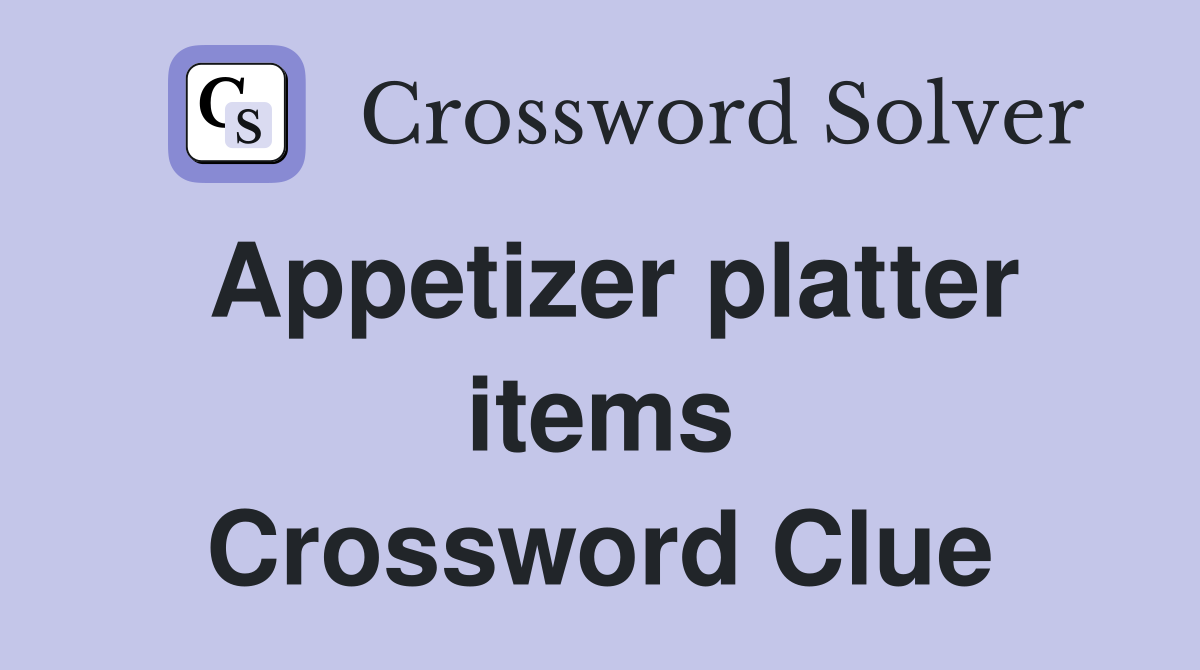 Appetizer platter items Crossword Clue