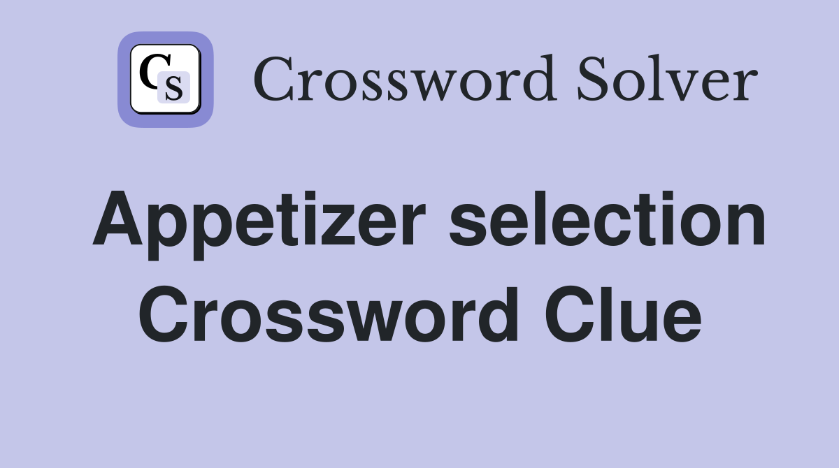 Appetizer selection Crossword Clue