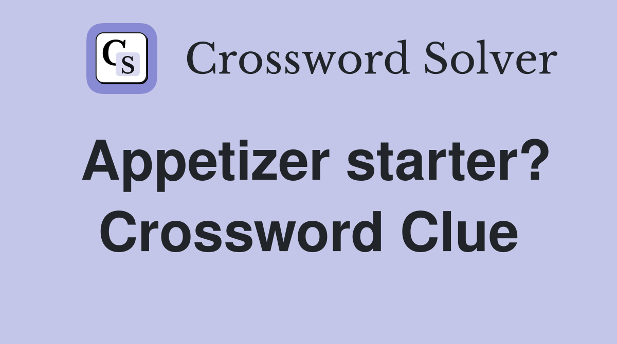 Appetizer starter? Crossword Clue