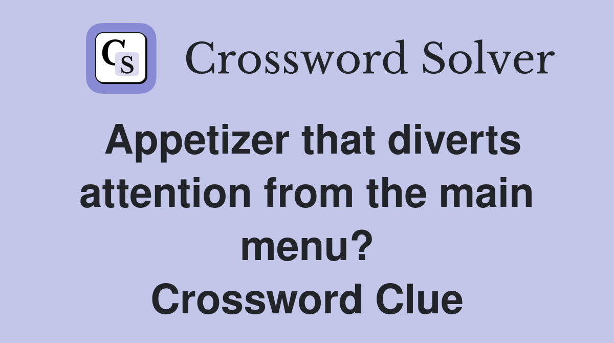 Appetizer that diverts attention from the main menu? Crossword Clue