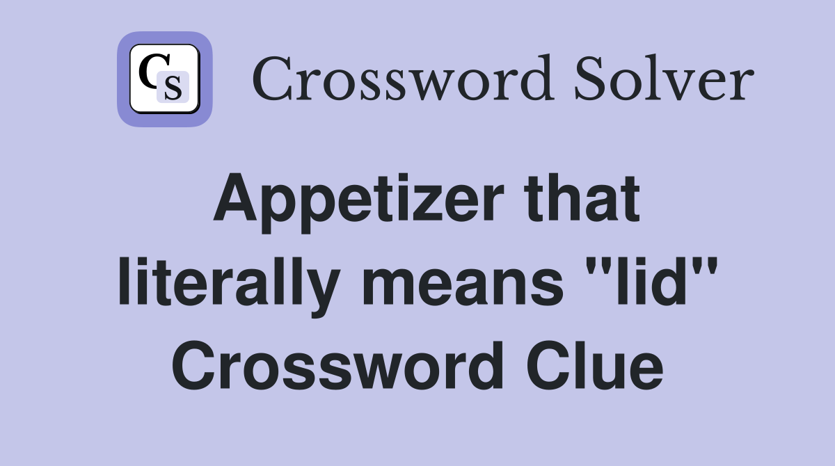 Appetizer that literally means "lid" Crossword Clue