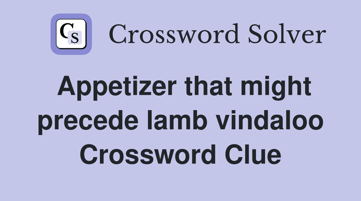 Appetizer that might precede lamb vindaloo Crossword Clue