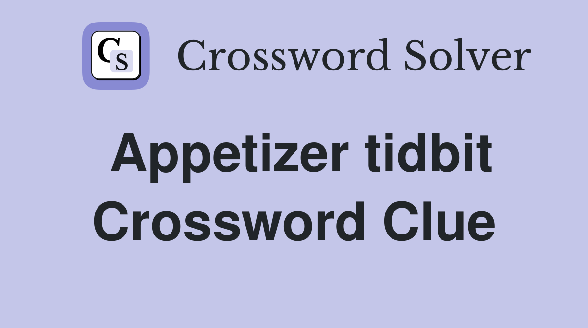 Appetizer tidbit Crossword Clue