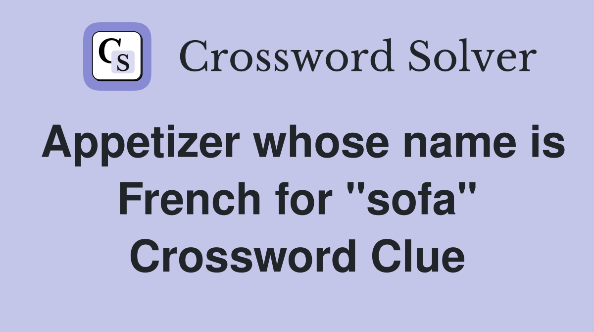 Appetizer whose name is French for "sofa" Crossword Clue