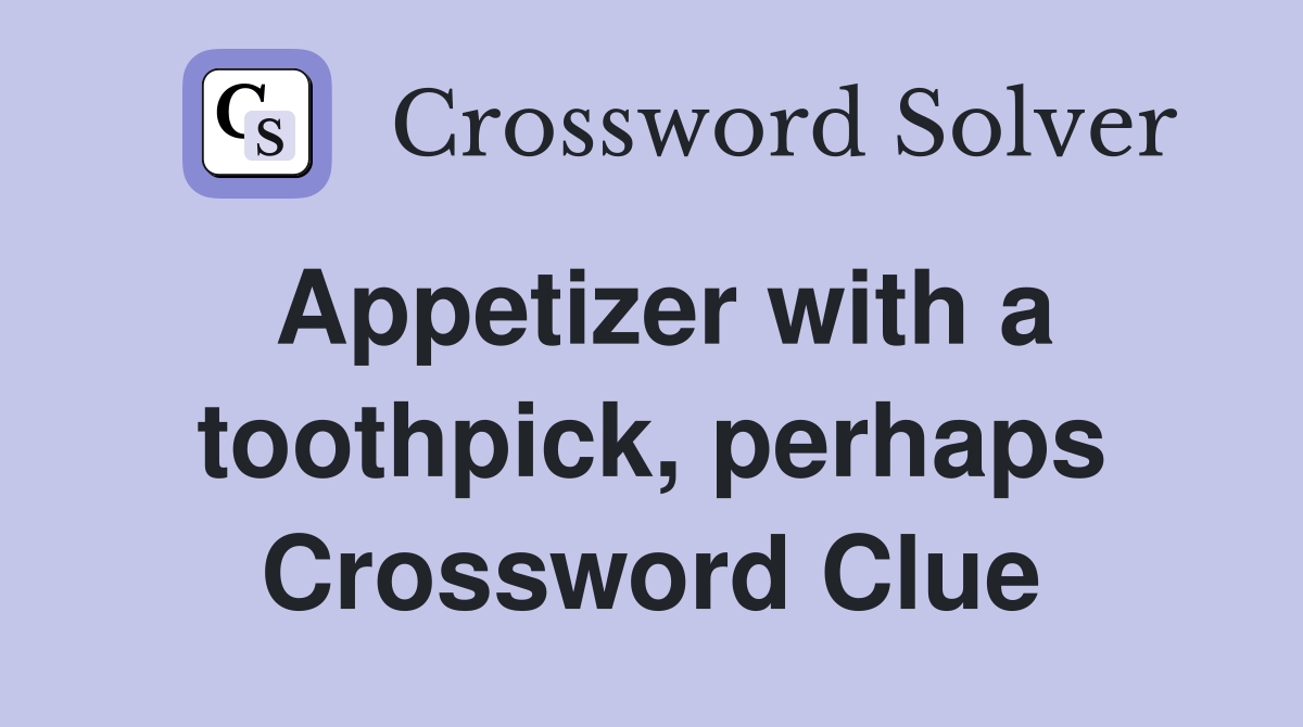 Appetizer with a toothpick, perhaps Crossword Clue