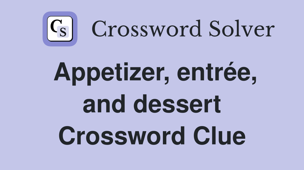 Appetizer, entrée, and dessert Crossword Clue