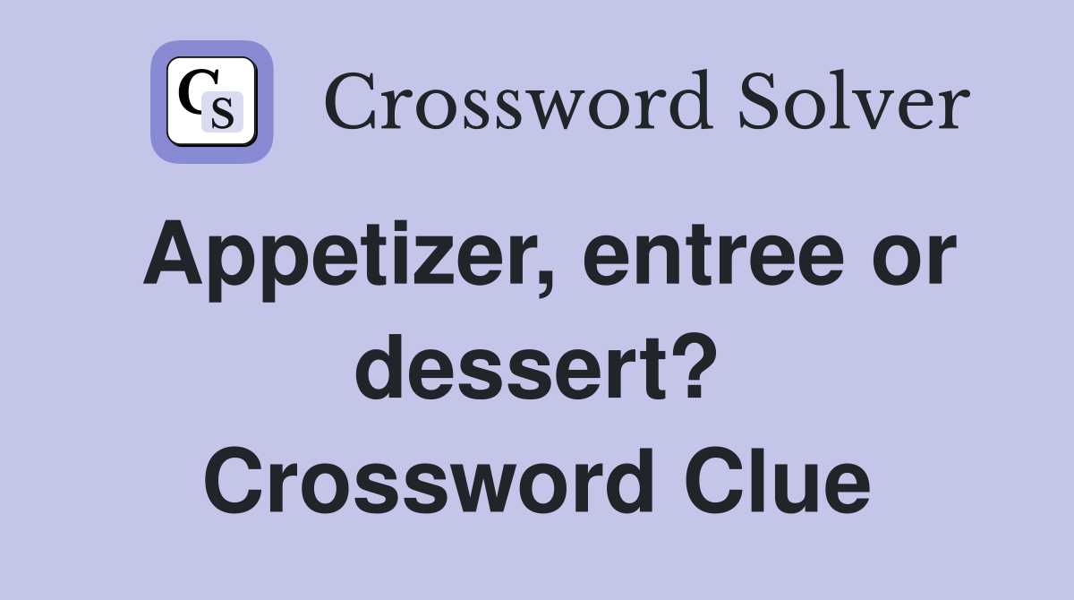 Appetizer, entree or dessert? Crossword Clue