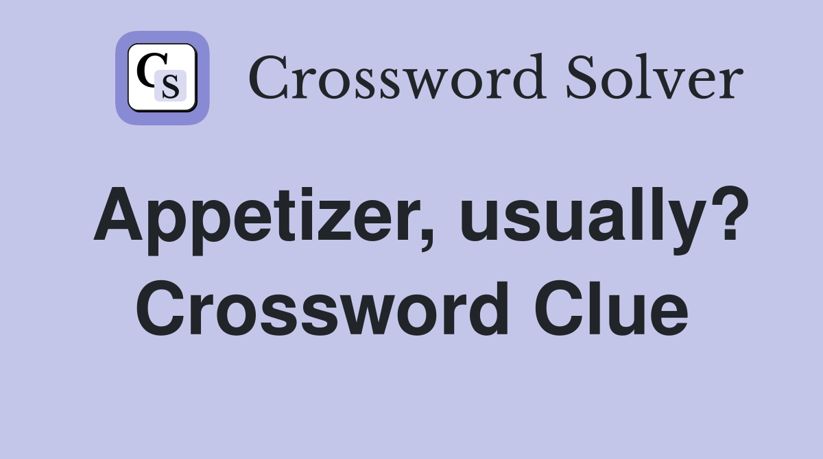 Appetizer, usually? Crossword Clue