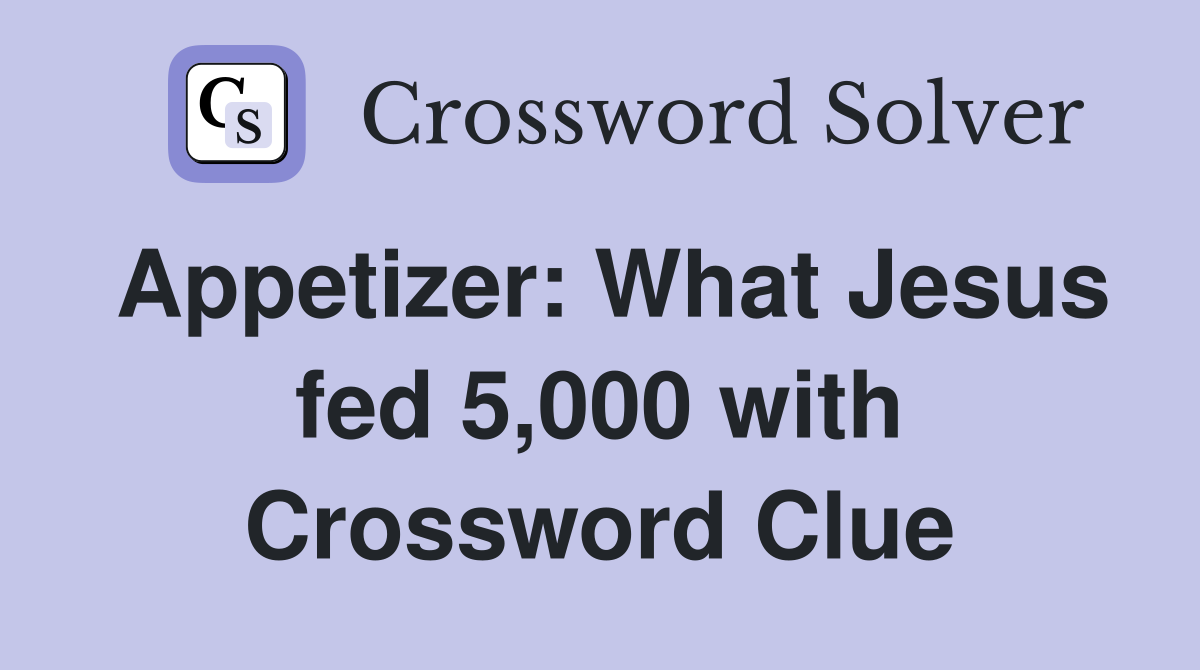 Appetizer: What Jesus fed 5,000 with Crossword Clue