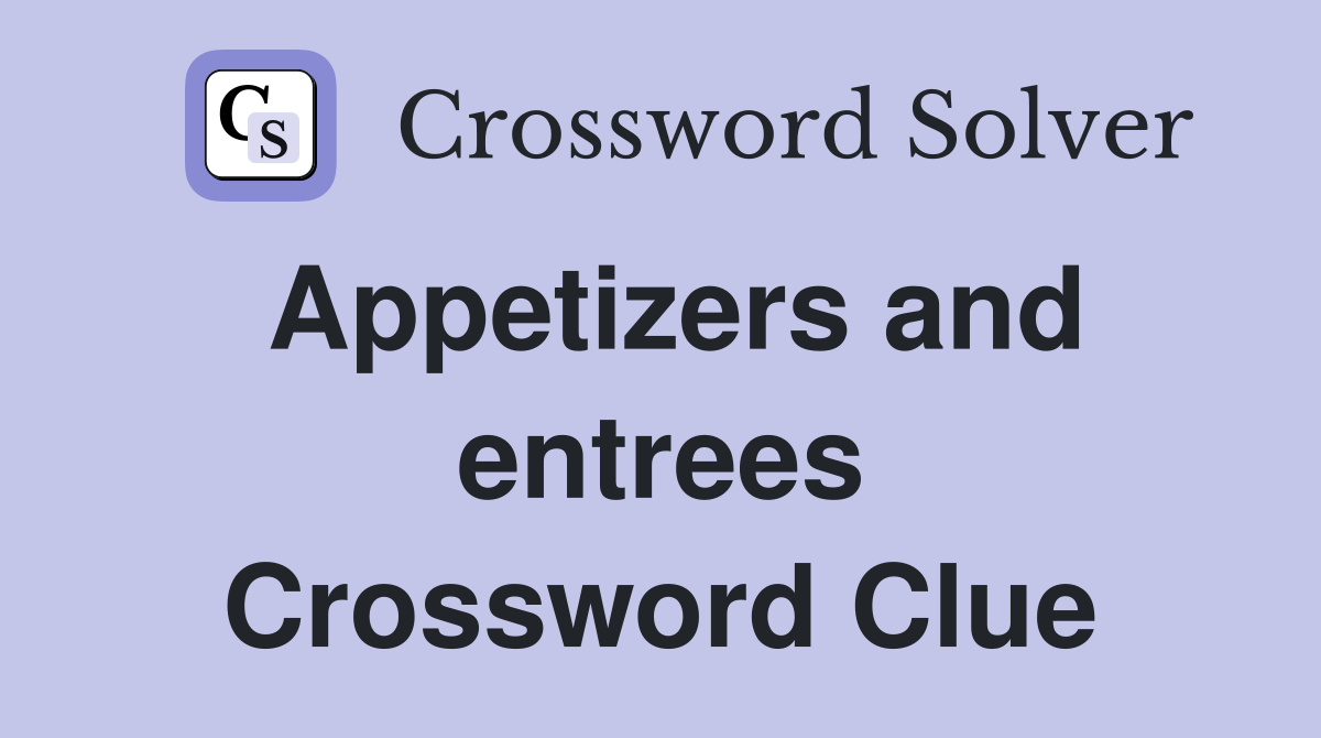 Appetizers and entrees Crossword Clue