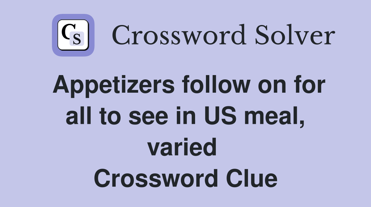 Appetizers follow on for all to see in US meal, varied  Crossword Clue