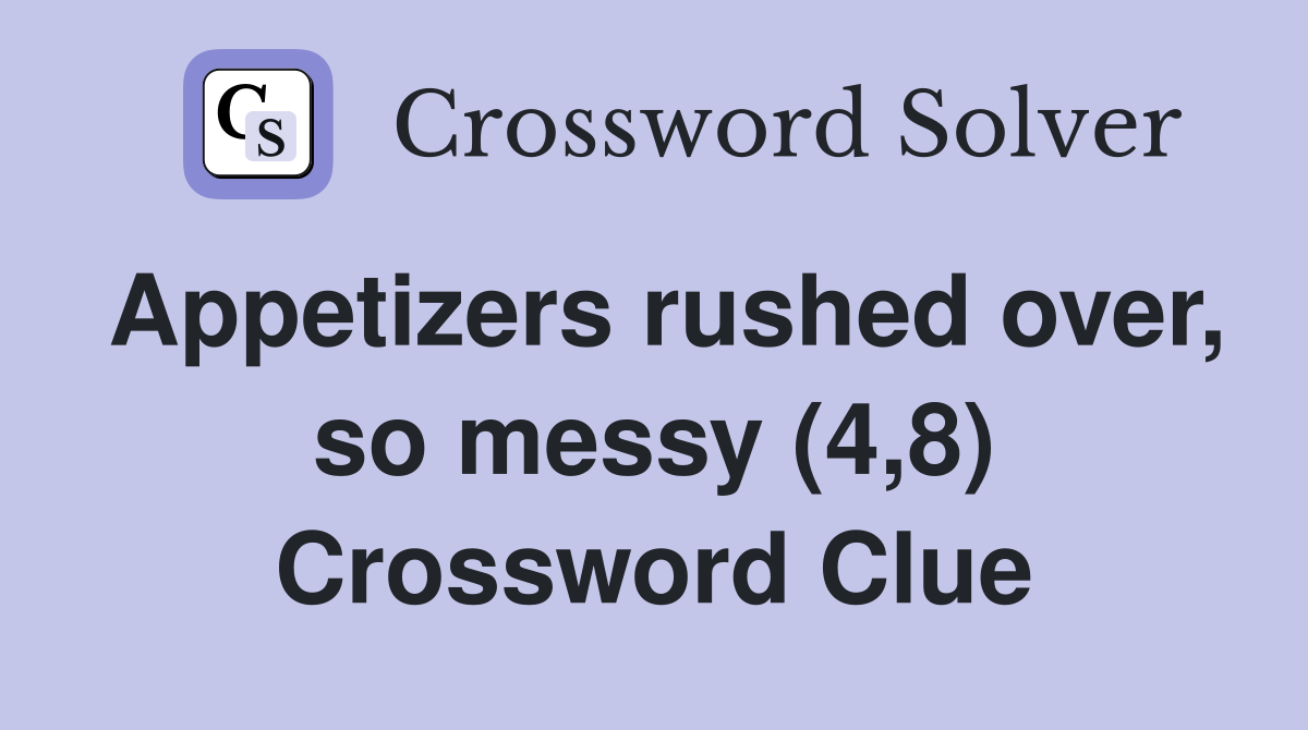 Appetizers rushed over, so messy (4,8) Crossword Clue