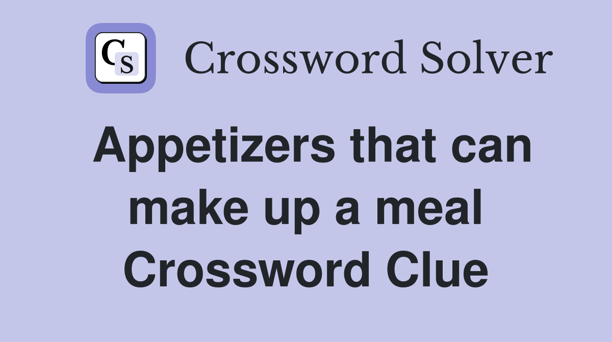 Appetizers that can make up a meal Crossword Clue